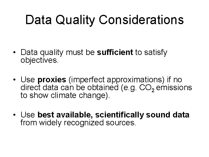 Data Quality Considerations • Data quality must be sufficient to satisfy objectives. • Use