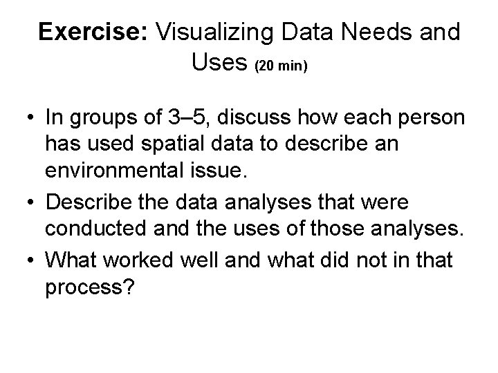 Exercise: Visualizing Data Needs and Uses (20 min) • In groups of 3– 5,