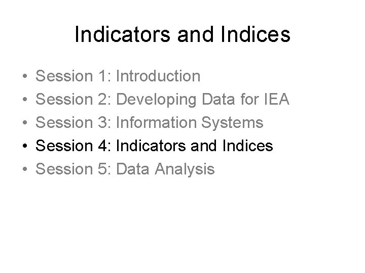 Indicators and Indices • • • Session 1: Introduction Session 2: Developing Data for