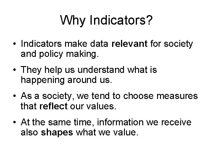 Why Indicators? • Indicators make data relevant for society and policy making. • They