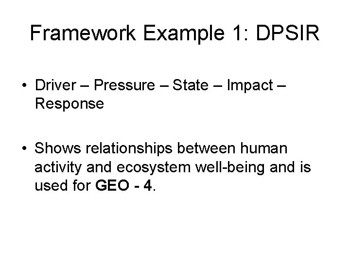 Framework Example 1: DPSIR • Driver – Pressure – State – Impact – Response