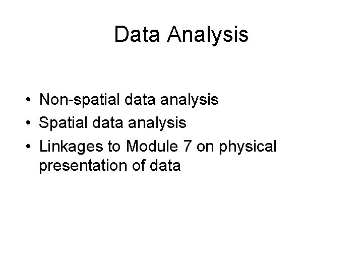 Data Analysis • Non-spatial data analysis • Spatial data analysis • Linkages to Module