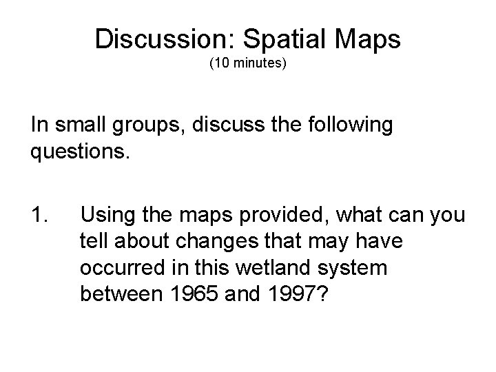 Discussion: Spatial Maps (10 minutes) In small groups, discuss the following questions. 1. Using