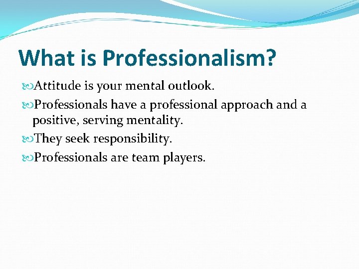What is Professionalism? Attitude is your mental outlook. Professionals have a professional approach and