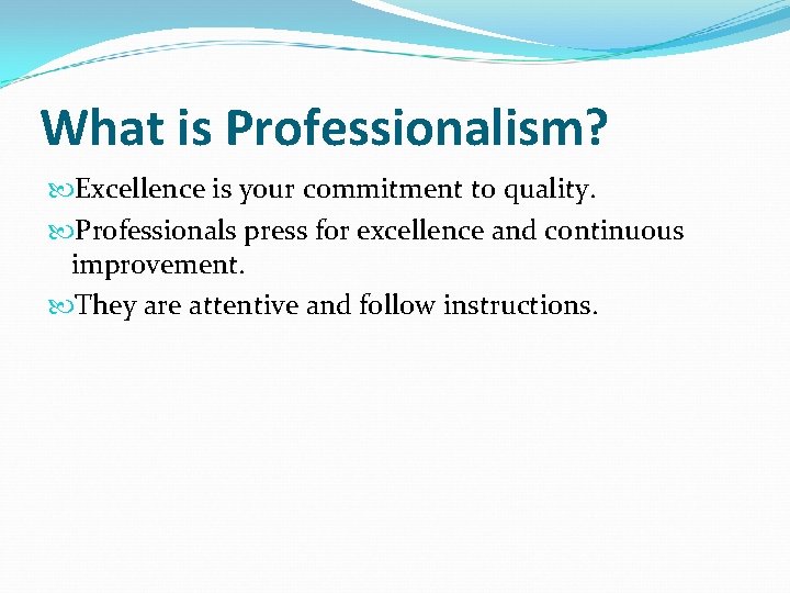 What is Professionalism? Excellence is your commitment to quality. Professionals press for excellence and