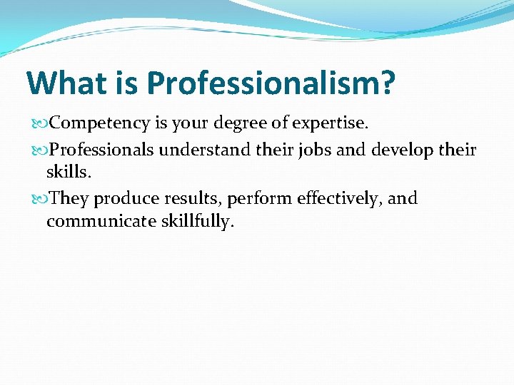 What is Professionalism? Competency is your degree of expertise. Professionals understand their jobs and