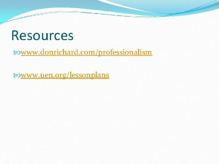 Resources www. donrichard. com/professionalism www. uen. org/lessonplans 