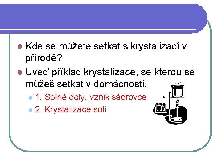 l Kde se můžete setkat s krystalizací v přírodě? l Uveď příklad krystalizace, se