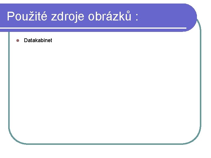 Použité zdroje obrázků : l Datakabinet 
