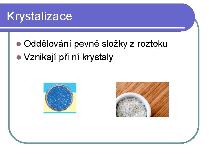 Krystalizace l Oddělování pevné složky z roztoku l Vznikají při ní krystaly 