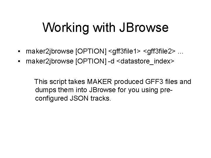 Working with JBrowse • maker 2 jbrowse [OPTION] <gff 3 file 1> <gff 3
