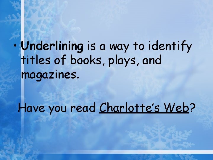  • Underlining is a way to identify titles of books, plays, and magazines.