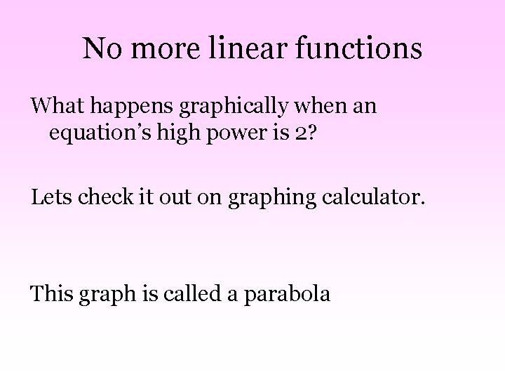 No more linear functions What happens graphically when an equation’s high power is 2?