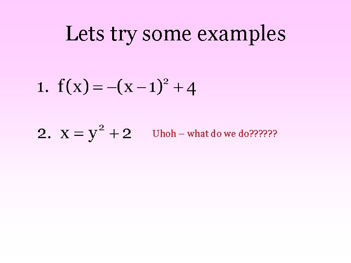 Lets try some examples Uhoh – what do we do? ? ? 