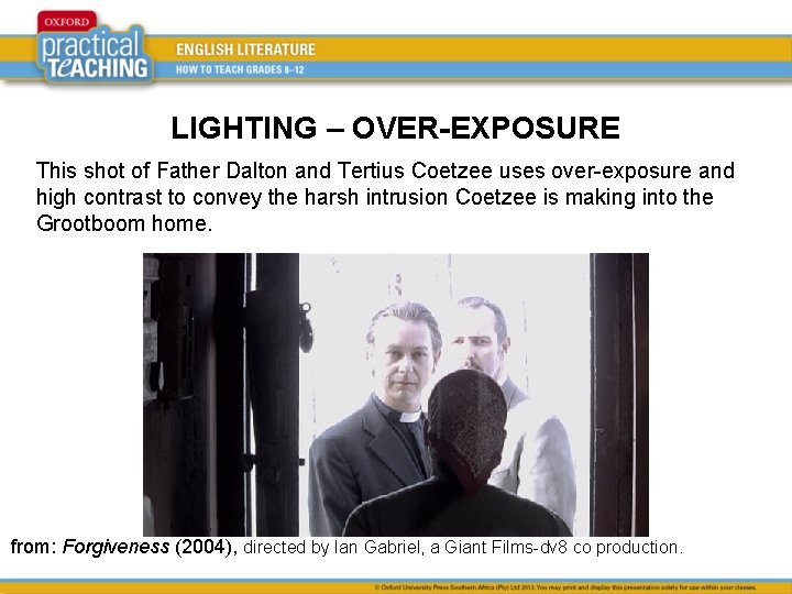 LIGHTING – OVER-EXPOSURE This shot of Father Dalton and Tertius Coetzee uses over-exposure and