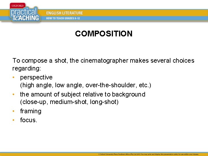 COMPOSITION To compose a shot, the cinematographer makes several choices regarding: • perspective (high