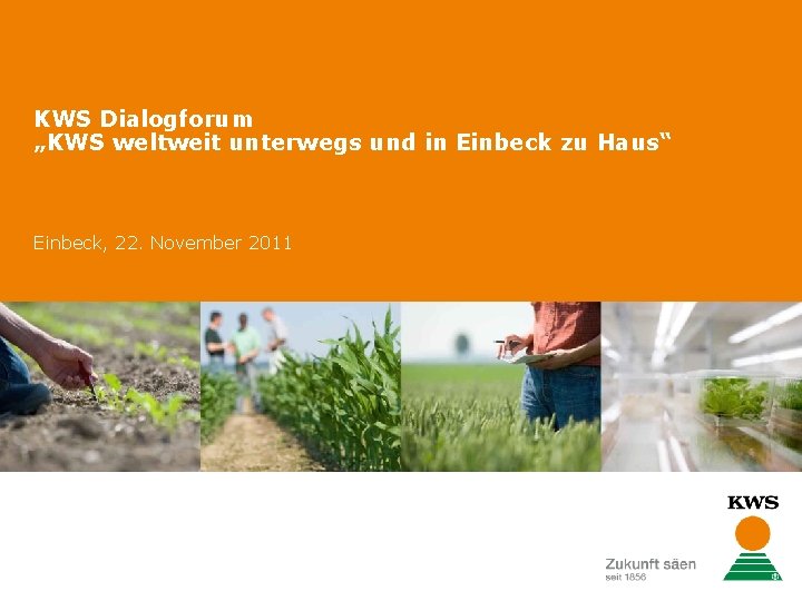 KWS Dialogforum „KWS weltweit unterwegs und in Einbeck zu Haus“ Einbeck, 22. November 2011