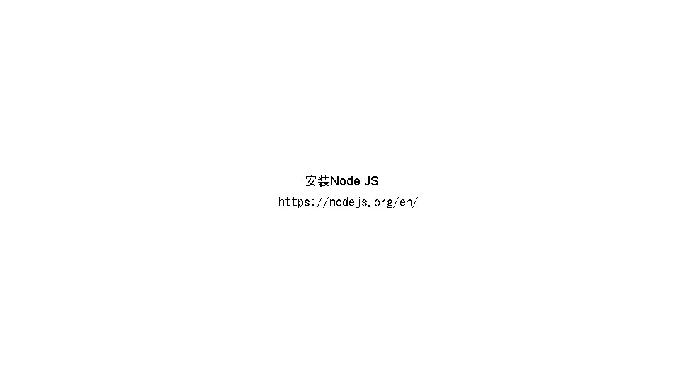 安装Node JS https: //nodejs. org/en/ 