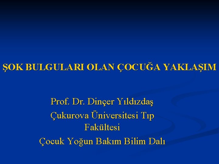ŞOK BULGULARI OLAN ÇOCUĞA YAKLAŞIM Prof. Dr. Dinçer Yıldızdaş Çukurova Üniversitesi Tıp Fakültesi Çocuk