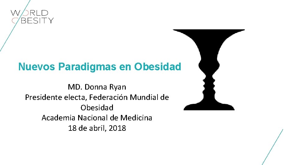 Nuevos Paradigmas en Obesidad MD. Donna Ryan Presidente electa, Federación Mundial de Obesidad Academia