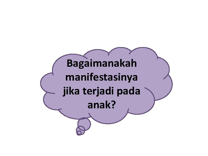 Bagaimanakah manifestasinya jika terjadi pada anak? 