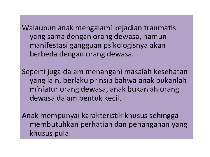 Walaupun anak mengalami kejadian traumatis yang sama dengan orang dewasa, namun manifestasi gangguan psikologisnya