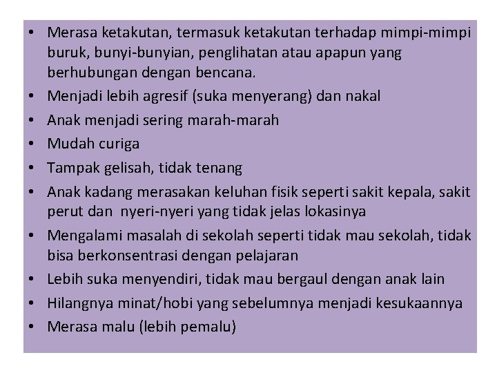  • Merasa ketakutan, termasuk ketakutan terhadap mimpi-mimpi buruk, bunyi-bunyian, penglihatan atau apapun yang