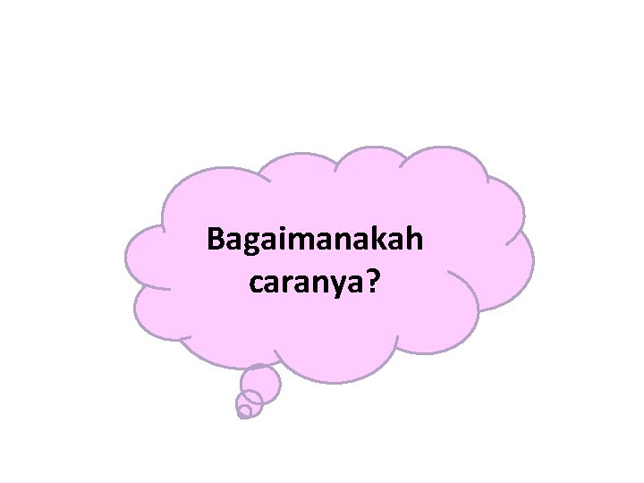 Bagaimanakah caranya? 