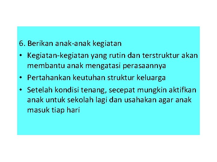 6. Berikan anak-anak kegiatan • Kegiatan-kegiatan yang rutin dan terstruktur akan membantu anak mengatasi