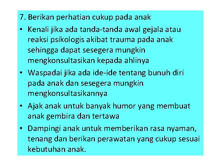 7. Berikan perhatian cukup pada anak • Kenali jika ada tanda-tanda awal gejala atau