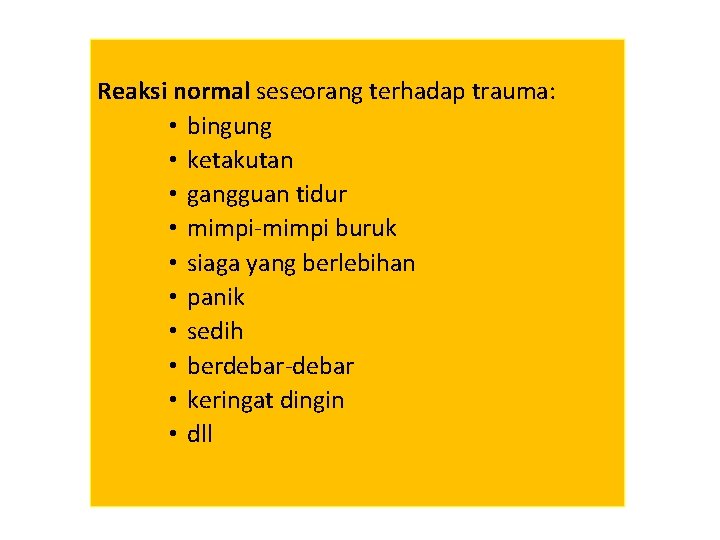 Reaksi normal seseorang terhadap trauma: • bingung • ketakutan • gangguan tidur • mimpi-mimpi