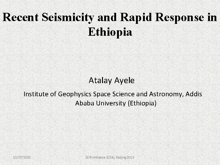 Recent Seismicity and Rapid Response in Ethiopia Atalay Ayele Institute of Geophysics Space Science