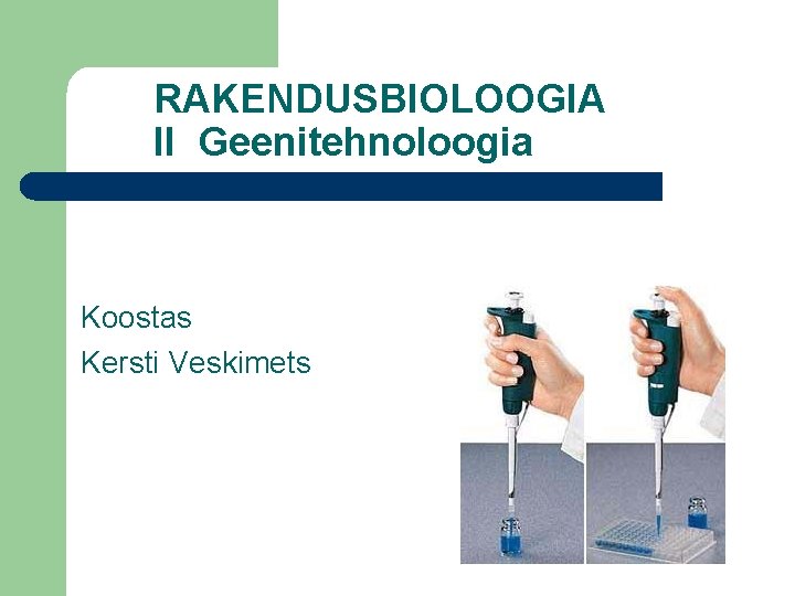 RAKENDUSBIOLOOGIA II Geenitehnoloogia Koostas Kersti Veskimets 