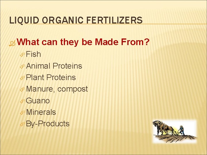 LIQUID ORGANIC FERTILIZERS What can they be Made From? Fish Animal Proteins Plant Proteins