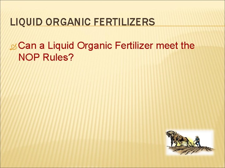 LIQUID ORGANIC FERTILIZERS Can a Liquid Organic Fertilizer meet the NOP Rules? 