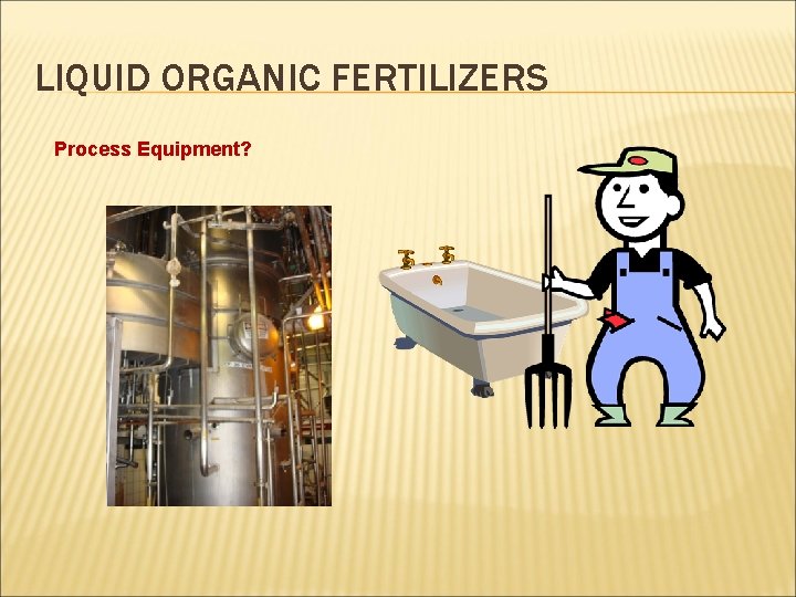 LIQUID ORGANIC FERTILIZERS Process Equipment? 