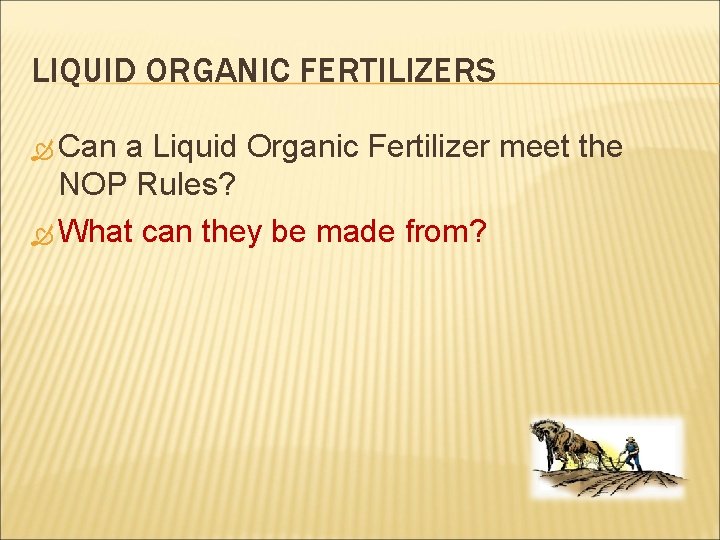 LIQUID ORGANIC FERTILIZERS Can a Liquid Organic Fertilizer meet the NOP Rules? What can