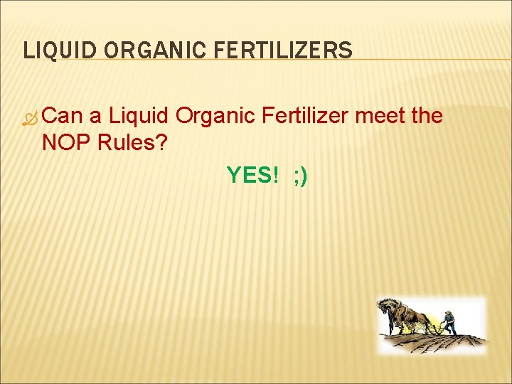 LIQUID ORGANIC FERTILIZERS Can a Liquid Organic Fertilizer meet the NOP Rules? YES! ;