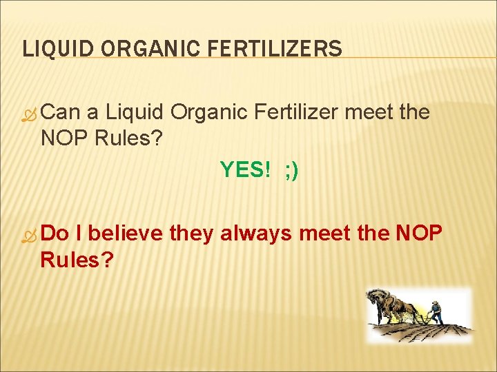 LIQUID ORGANIC FERTILIZERS Can a Liquid Organic Fertilizer meet the NOP Rules? YES! ;