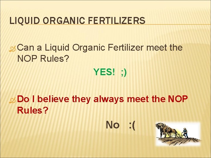 LIQUID ORGANIC FERTILIZERS Can a Liquid Organic Fertilizer meet the NOP Rules? YES! ;