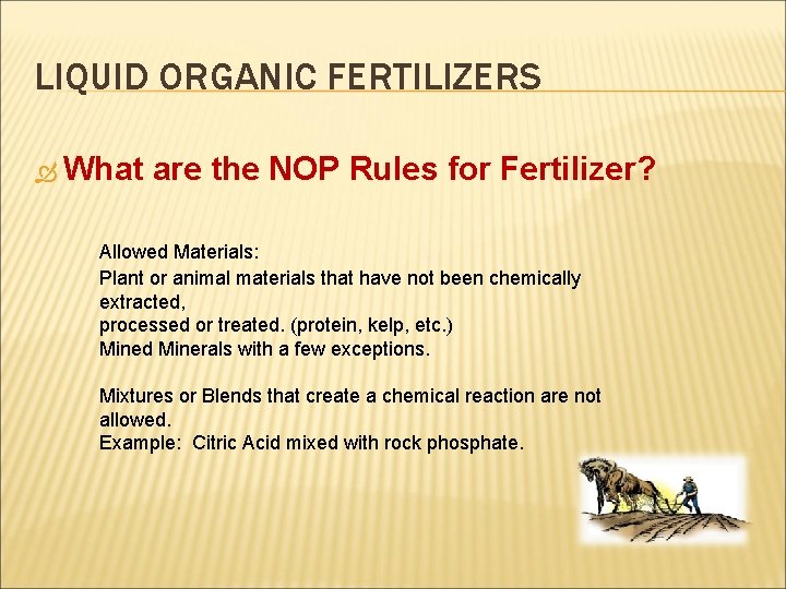 LIQUID ORGANIC FERTILIZERS What are the NOP Rules for Fertilizer? Allowed Materials: Plant or
