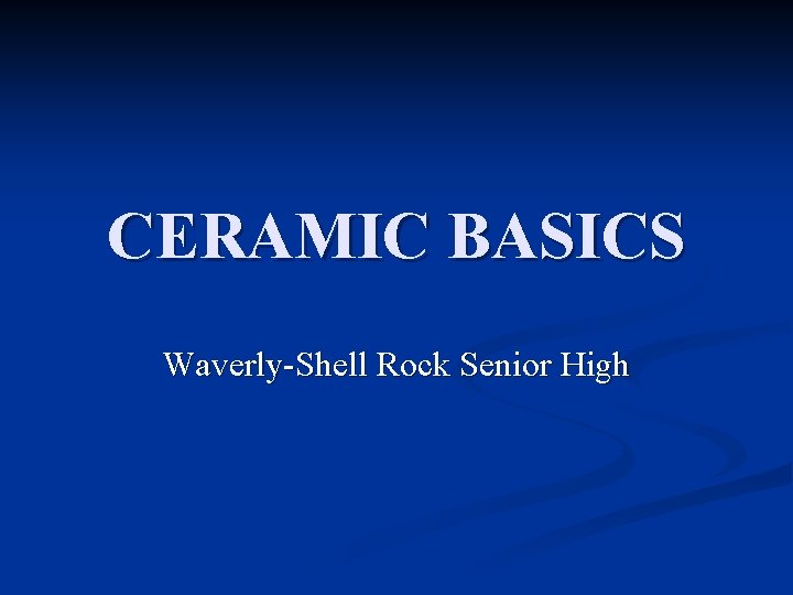 CERAMIC BASICS Waverly-Shell Rock Senior High 