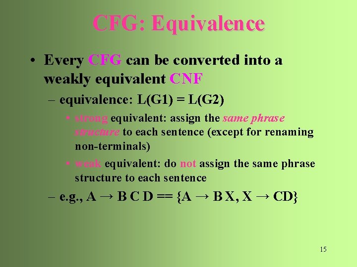 CFG: Equivalence • Every CFG can be converted into a weakly equivalent CNF –