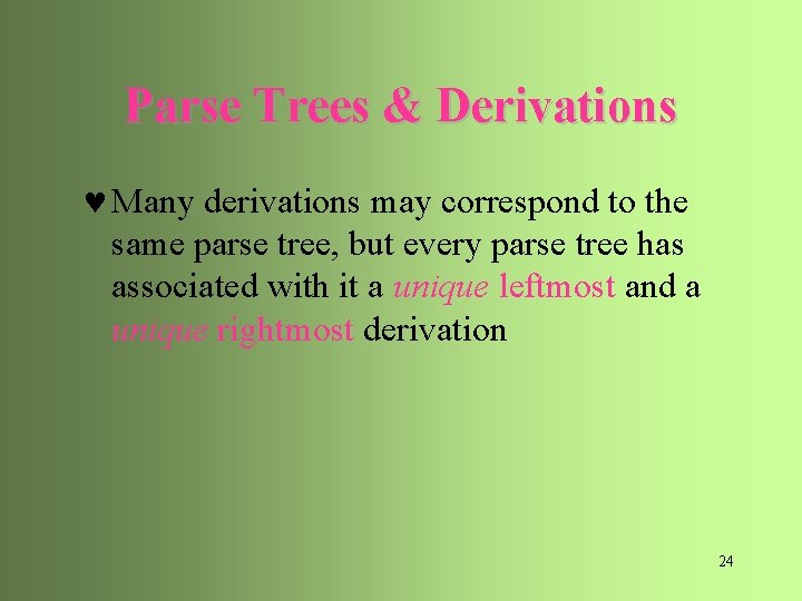 Parse Trees & Derivations © Many derivations may correspond to the same parse tree,