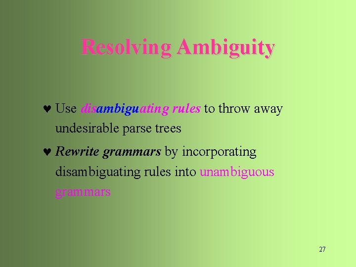 Resolving Ambiguity © Use disambiguating rules to throw away undesirable parse trees © Rewrite