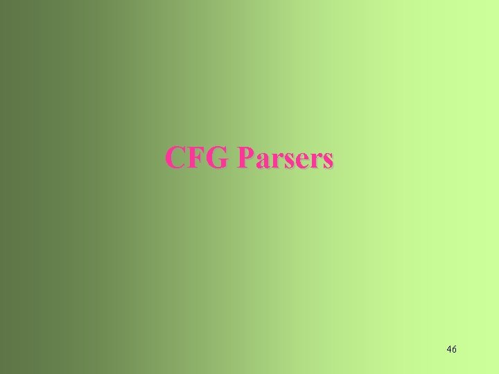 CFG Parsers 46 