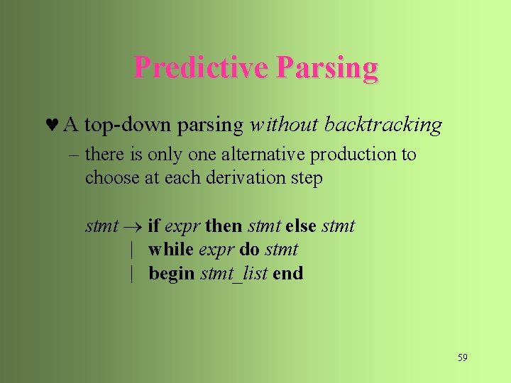 Predictive Parsing © A top-down parsing without backtracking – there is only one alternative