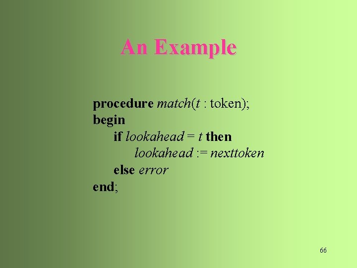 An Example procedure match(t : token); begin if lookahead = t then lookahead :