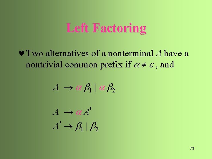 Left Factoring © Two alternatives of a nonterminal A have a nontrivial common prefix