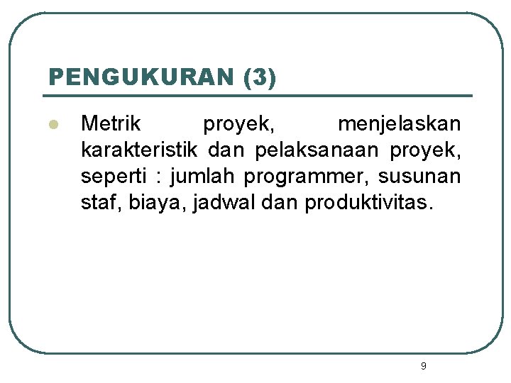 PENGUKURAN (3) l Metrik proyek, menjelaskan karakteristik dan pelaksanaan proyek, seperti : jumlah programmer,